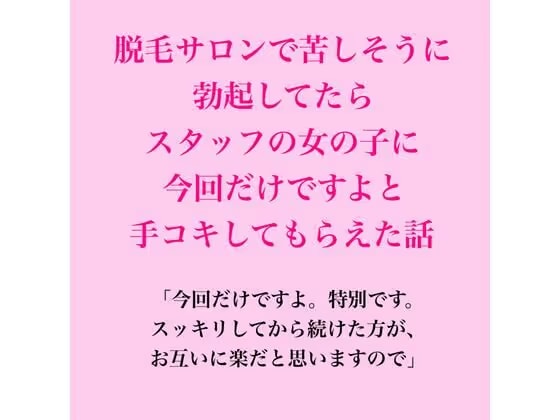 脱毛サロンで苦しそうに勃起してたら、スタッフの女の子に今回だけですよと手コキしてもらえた話