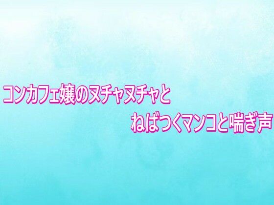 コンカフェ嬢のヌチャヌチャとねばつくマンコと喘ぎ声