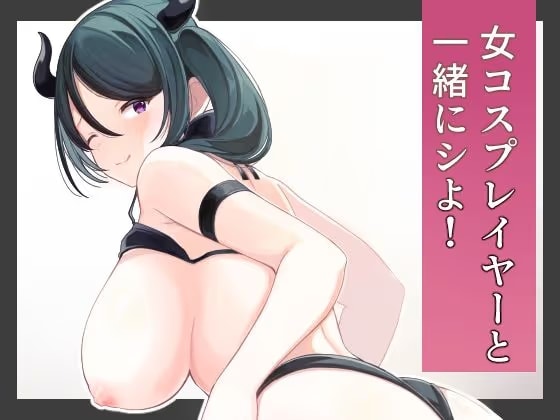 女コスプレイヤーと一緒にシよ！