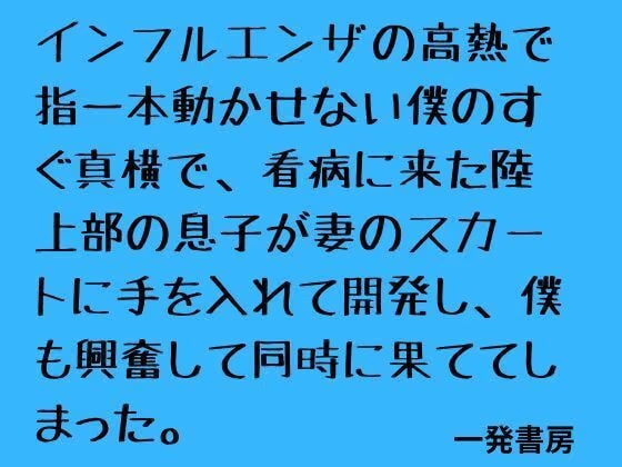 インフルエンザの高熱で指一本動かせない僕のすぐ真横で、看病に来た陸上部の息子が妻のスカートに手を入れて開発し、僕も興奮して同時に果ててしまった。