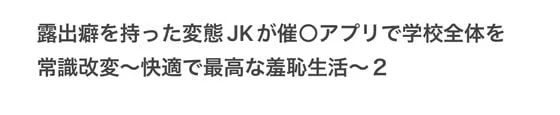 露出癖を持った変態JKが催○アプリで学校全体を常識改変〜快適で最高な羞恥生活〜2