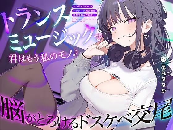 トランスミュージックで君はもう私のモノ 〜バンドメンバーのダウナー系女友達に新曲を聴かされて…脳がとろけるドスケベ交尾〜