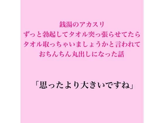 銭湯のアカスリ、ずっと勃起してタオル突っ張らせてたら、タオル取っちゃいましょうかと言われておちんちん丸出しになった話