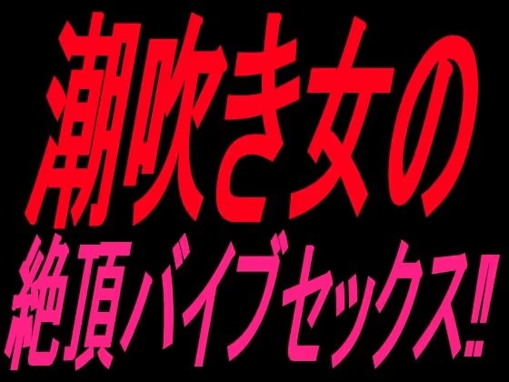 潮吹き女の絶頂バイブセックス！！