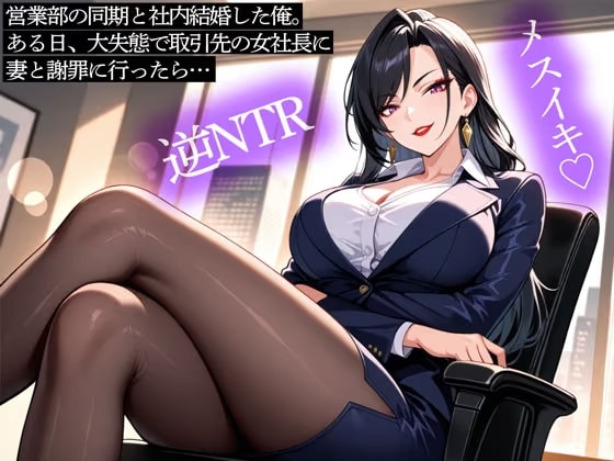 【逆NTR】営業部の同期と社内結婚した俺。ある日、大失態で取引先の女社長に妻と謝罪に行ったら…