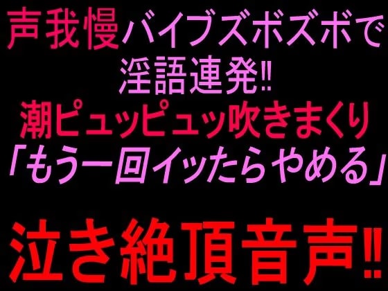 声我慢バイブズボズボで淫語連発！！潮ピュッピュッ吹きまくり「もう一回イッたらやめる」泣き絶頂音声！！