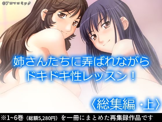 お姉さんたちに弄ばれながらドキドキ性レッスン！ ＜総集編・上＞