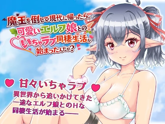 魔王を倒して現代に帰ったら、可愛いエルフ娘とのいちゃラブ同棲生活が始まったんだが?