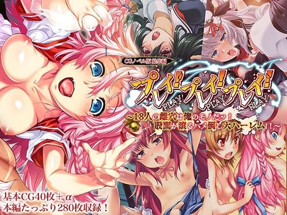 プレイ！プレイ！プレイ！ CGノベル版 総集編 〜18人の雌穴は俺のモノだッ！ 股間が滾るハメ倒し大ハーレム！！ 〜