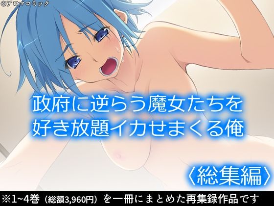 政府に逆らう魔女たちを好き放題イカせまくる俺 ＜総集編＞