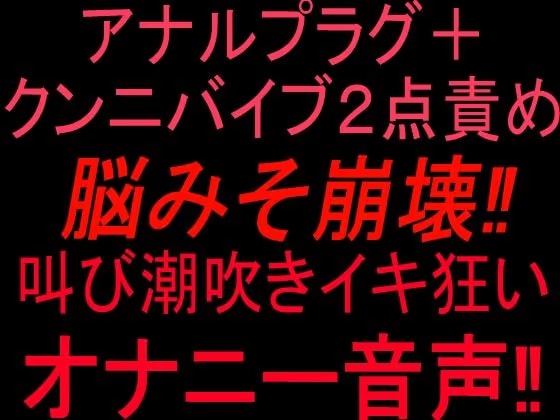アナルプラグ＋クンニバイブ2点責めで脳みそ崩壊！！叫び潮吹きイキ狂いオナニー音声！！