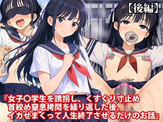 『女子〇学生を誘拐し、くすぐり寸止め首絞め窒息○問を繰り返した後、イカせまくって人生終了させるだけのお話』【後編】