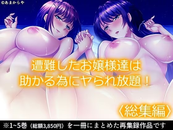 遭難したお嬢様達は助かる為にヤられ放題！ ＜総集編＞