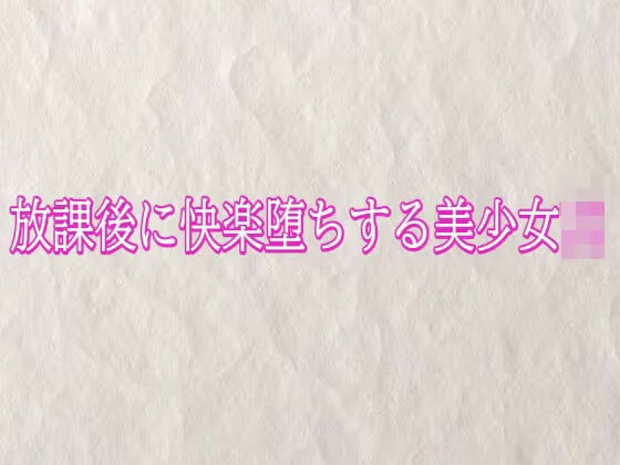 放課後に快楽堕ちする美少女JK