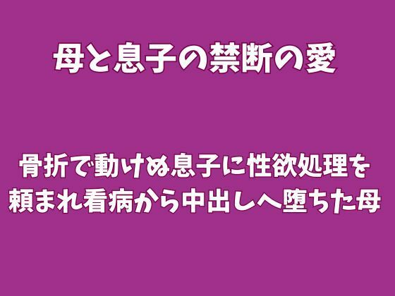 骨折で動けぬ息子に性欲処理を頼まれ、看病から中出しへ堕ちた母