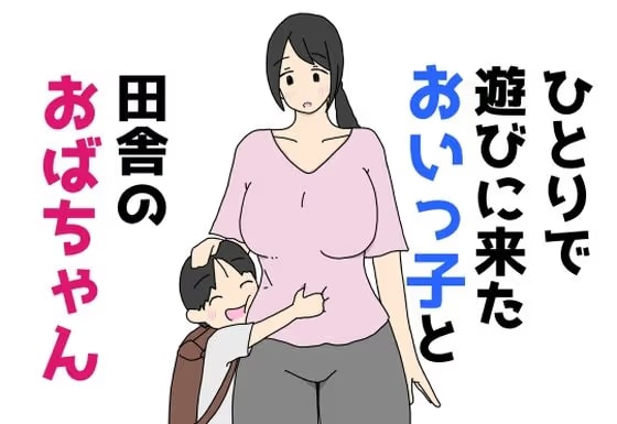 ひとりで遊びに来たおいっ子と田舎のおばちゃん