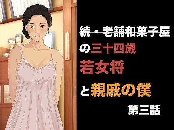 続・老舗和菓子屋の三十四歳若女将と親戚の僕  第三話  消費される100個のゴムと、止まらない朝の儀式