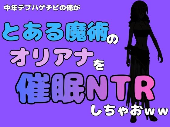 中年デブハゲチビの俺が『とある魔術』のオリアナトムソンを催●NTRしちゃおww