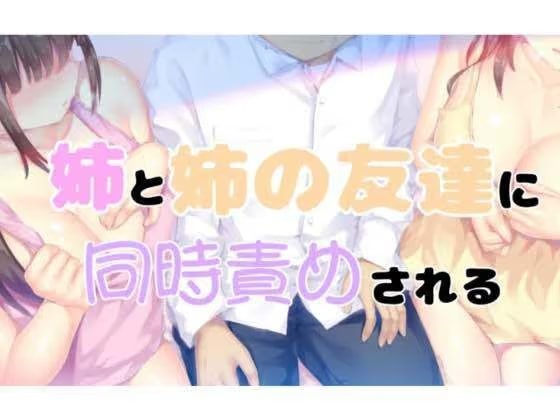 姉と姉の女友達に同時責めされる1