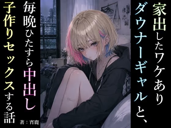 家出したワケありダウナーギャルと、毎晩ひたすら中出し子作りセックスする話