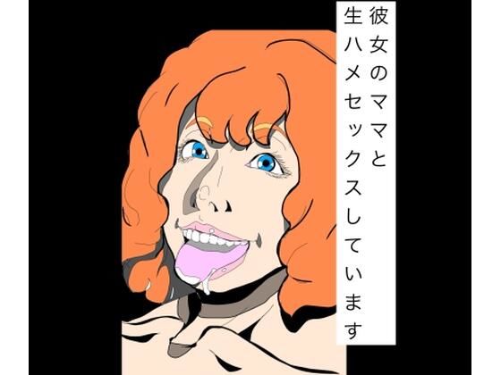 彼女のママと生ハメセックスしています