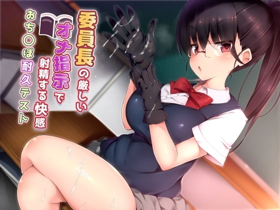 おち○ぽ耐久テスト‼ 委員長の厳しいオナ指示で射精する快感