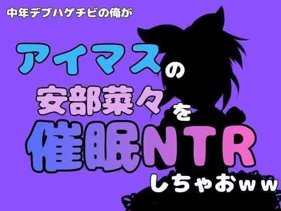 中年デブハゲチビの俺が『マイドルマスター』の安部菜々を催●NTRしちゃおww