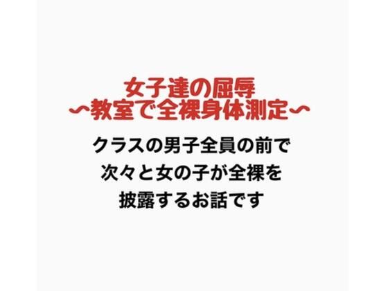 女子達の屈辱、教室で全裸身体測定