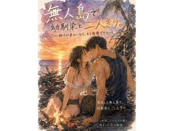 無人島で幼馴染と二人きり。 〜助けが来ないなら、もう我慢できない〜
