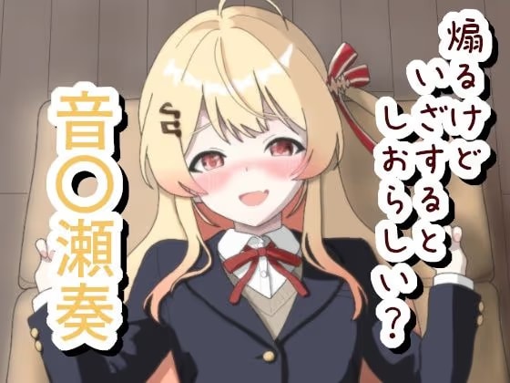 煽るけどいざするとしおらしい 音〇瀬奏