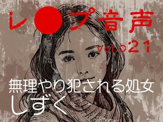 【レ◯プ音声】vol.021 無理やり犯●れる処女 しずく