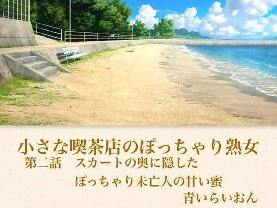 【官能小説】小さな喫茶店のぽっちゃり熟女  第二話  スカートの奥に隠したぽっちゃり未亡人の甘い蜜