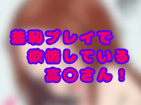 羞恥プレイで欲情している高〇さん ！