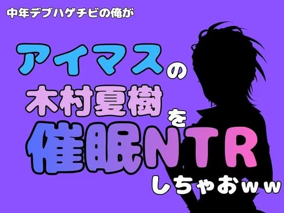 中年デブハゲチビの俺が『アイマス』の木村夏樹を催●NTRしちゃおww