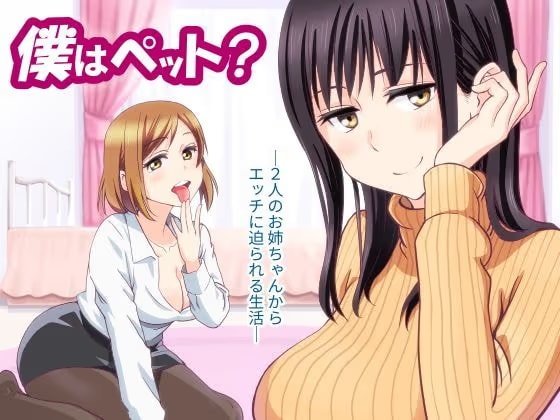 僕はペット？―2人のお姉ちゃんからエッチに迫られる生活―