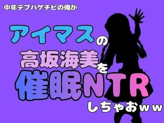 中年デブハゲチビの俺が『アイマス』の高坂海美を催●NTRしちゃおww