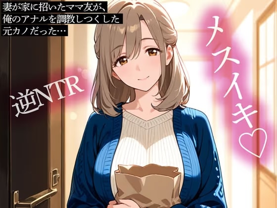 【逆NTR】妻が家に招いたママ友が、俺のアナルを調教しつくした元カノだった…