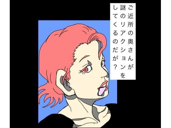 ご近所の奥さんが謎のリアクションをしてくるのだが？