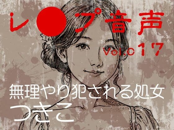 【レ◯プ音声】vol.017 無理やり犯●れる処女 つきこ