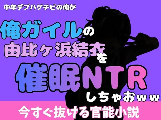中年デブハゲチビの俺が『俺ガイル』の由比ヶ浜結衣を睡眠NTRしちゃおww