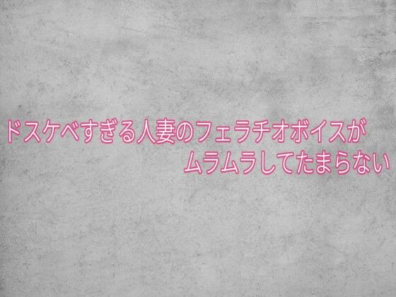 ドスケベすぎる人妻のフェラチオボイスがムラムラしてたまらない