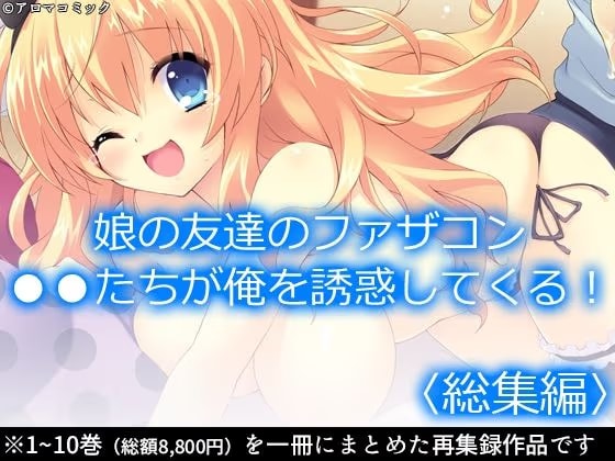 娘の友達のファザコン●●たちが俺を誘惑してくる！ ＜総集編＞