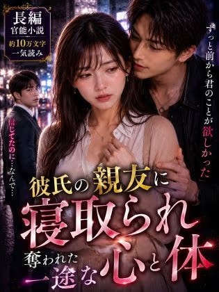 【長編官能小説】彼氏の親友に寝取られ奪われた一途な心と体