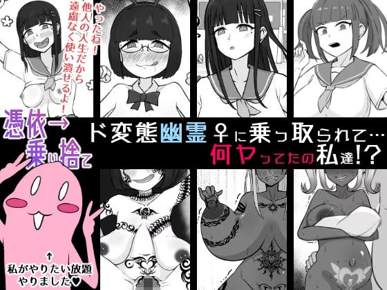 【憑依→乗り捨て】ド変態幽霊♀に乗っ取られて…何ヤってたの私達！？
