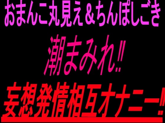 おまんこ丸見え&ちんぽしごき潮まみれ妄想発情相互オナニー‼︎