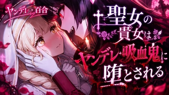 【ヤンデレ/百合】聖女の貴女はヤンデレ吸血鬼に堕とされる