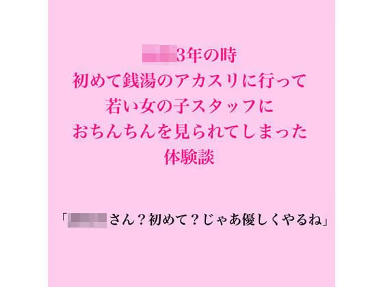 〇校3年の時、初めて銭湯のアカスリに行って若い女の子スタッフにおちんちんを見られてしまった体験談