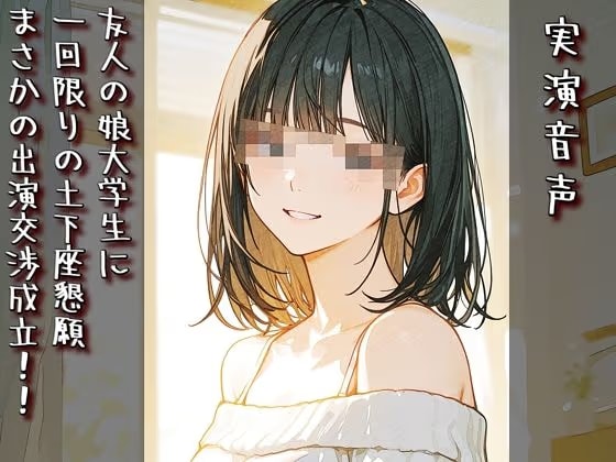 【実演音声】友人の娘大学生に一回限りの土下座懇願まさかの出演交渉成立！！