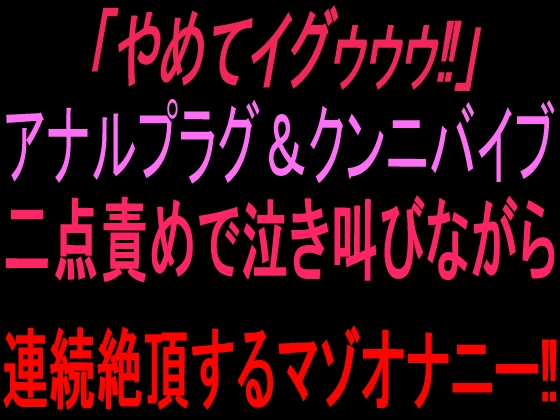 「やめてイグゥゥゥ‼︎」アナルプラグ&クンニバイブ二点責めで泣き叫びながら連続絶頂するマゾオナニー‼︎