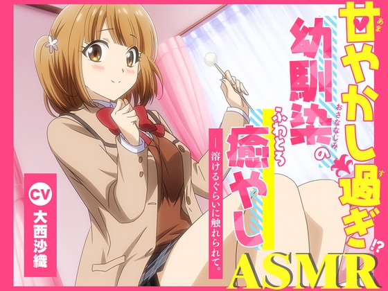 【アニメ化音声】甘やかし過ぎ幼馴染のふわとろ癒やしASMR。――溶けるぐらいに触れられて。【CV.大西沙織】